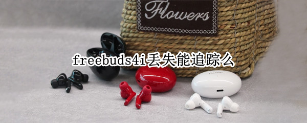 freebuds4i丢失能追踪么