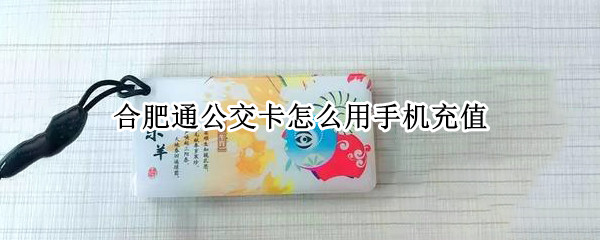 合肥通公交卡怎么用手机充值