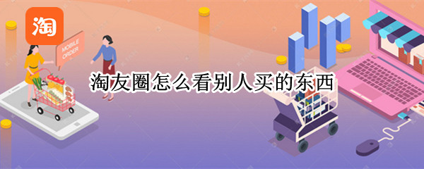 淘友圈怎么看别人买的东西