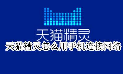 天猫精灵怎么用手机连接网络 天猫精灵可以用手机网络连接吗
