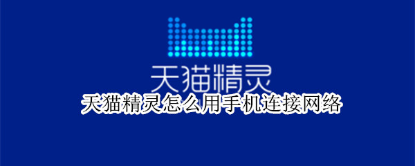 天猫精灵怎么用手机连接网络