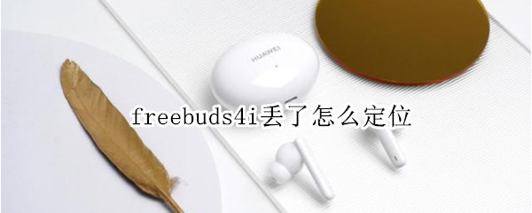 freebuds4i丢了怎么定位