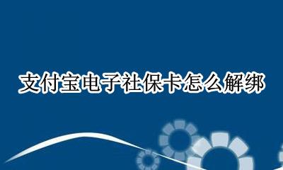 支付宝电子社保卡怎么解绑 支付宝电子社保卡如何解绑