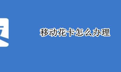 移动花卡怎么办理 在哪办理