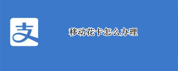 移动花卡怎么办理