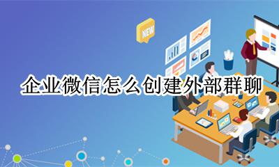企业微信怎么建内部群 企业微信怎么创建外部群聊