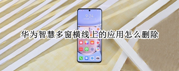 华为智慧多窗横线上的应用怎么删除
