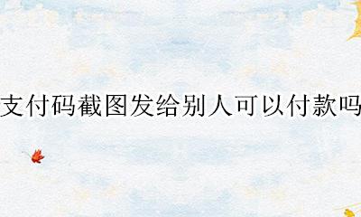 可以用付款码截图付款吗 支付码截图发给别人可以付款吗