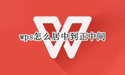 wps怎么居中到正中间 wps文字放在页面正中间
