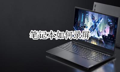 笔记本录屏 笔记本如何录屏