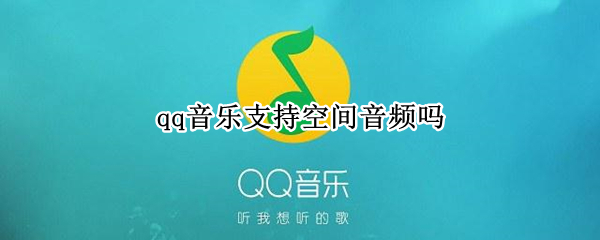 qq音乐支持空间音频吗