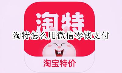 淘宝怎么用零钱支付 淘特怎么用微信零钱支付