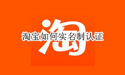 淘宝如何实名制认证 淘宝怎么实名制认证