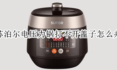 苏泊尔压力锅打不开盖怎么办? 苏泊尔电压力锅打不开盖子怎么办