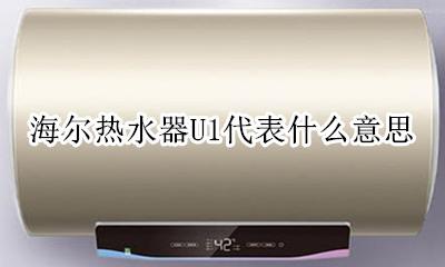 热水器l是什么意思 海尔热水器U1代表什么意思
