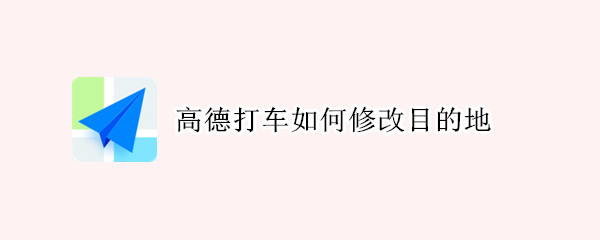 高德打车如何修改目的地
