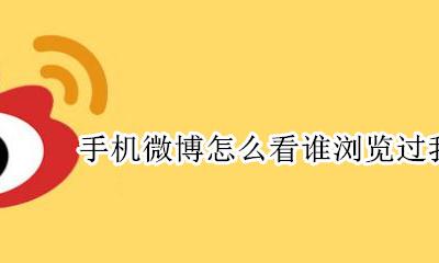 手机微博怎么看谁浏览过我 手机怎么看谁浏览了自己的微博