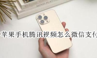 腾讯视频微信支付方式 苹果手机腾讯视频怎么微信支付