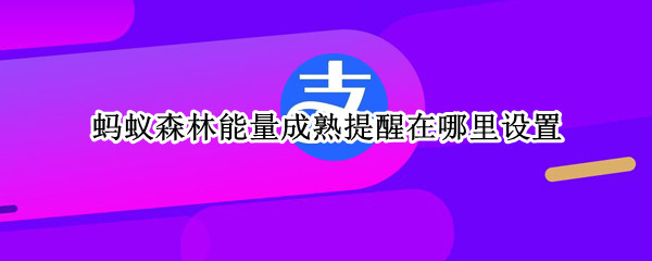 蚂蚁森林能量成熟提醒在哪里设置