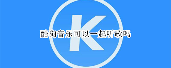 酷狗音乐可以一起听歌吗