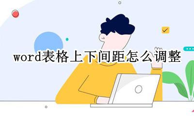 word表格上下间距怎么调整 word表格中上下行间的间距怎么调整