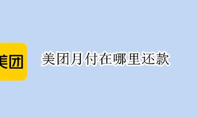 美团月付在哪里还款 美团月付还款怎么还款