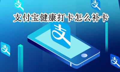 支付宝健康打卡怎么补卡 支付宝健康打卡可以补打吗