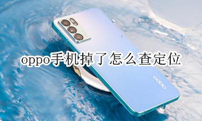 oppo手机掉了怎么查定位 oppo手机丢失定位怎么找回