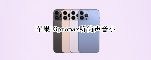 苹果13promax听筒声音小