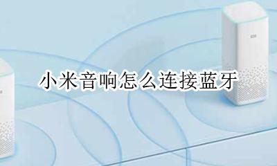 小米音响怎么连接蓝牙 如何连接蓝牙