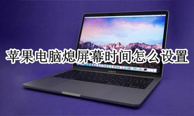 苹果电脑熄屏幕时间怎么设置 苹果电脑息屏显示时间怎么设置