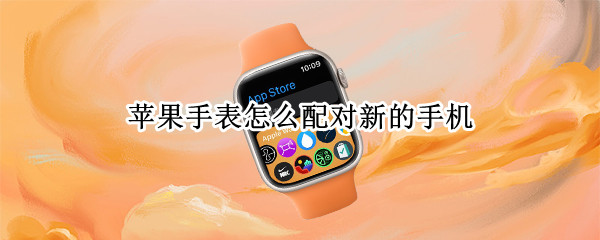 苹果手表怎么配对新的手机