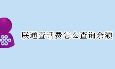 联通话费余额查询 联通查话费怎么查询余额