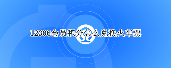 12306会员积分怎么兑换火车票