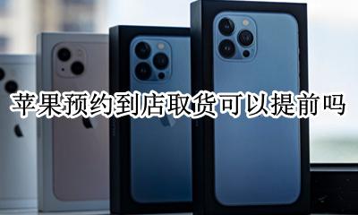 苹果如何预约到店取货 苹果预约到店取货可以提前吗