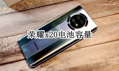 荣耀x20电池容量 x20电池容量多大