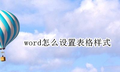 word怎么设置表格样式 word如何设置表格样式