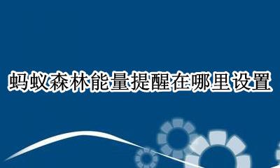 蚂蚁森林能量提醒怎么设置 蚂蚁森林能量提醒在哪里设置