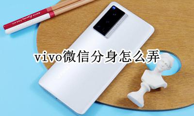 vivo微信分身怎么弄 vivo手机怎么开启微信分身