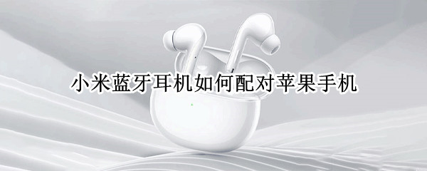 小米蓝牙耳机如何配对苹果手机