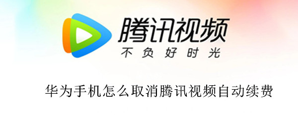 华为手机怎么取消腾讯视频自动续费