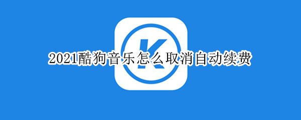 2021酷狗音乐怎么取消自动续费