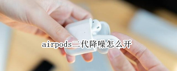 airpods二代降噪怎么开
