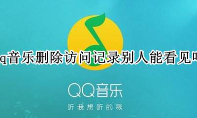 访问别人的qq音乐会有记录吗 qq音乐删除访问记录别人能看见吗