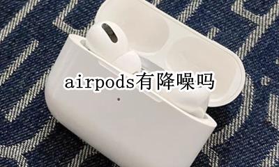 airpods有降噪吗 airpods能降噪音吗