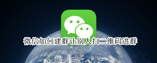 微信如何建群让别人扫二维码进群