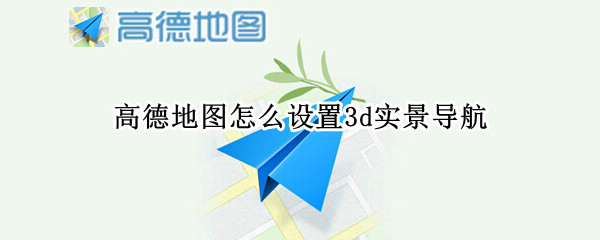 高德地图怎么设置3d实景导航