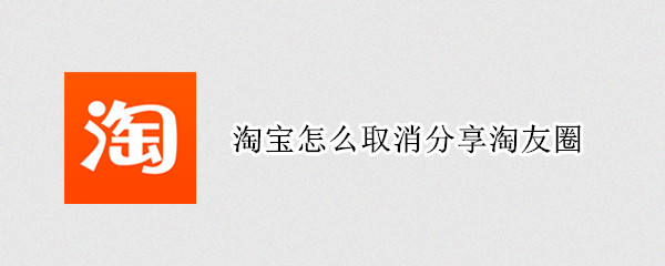 淘宝怎么取消分享淘友圈