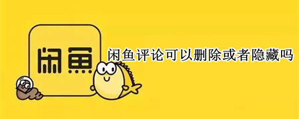 闲鱼评论可以删除或者隐藏吗