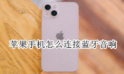 苹果手机怎么连接蓝牙音响 苹果手机怎么用蓝牙连接音响